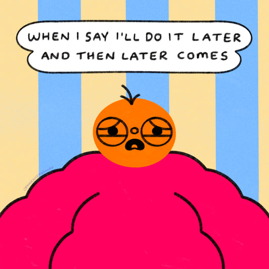 When I Say I’ll Do It Later And Then Later Comes Art Print
