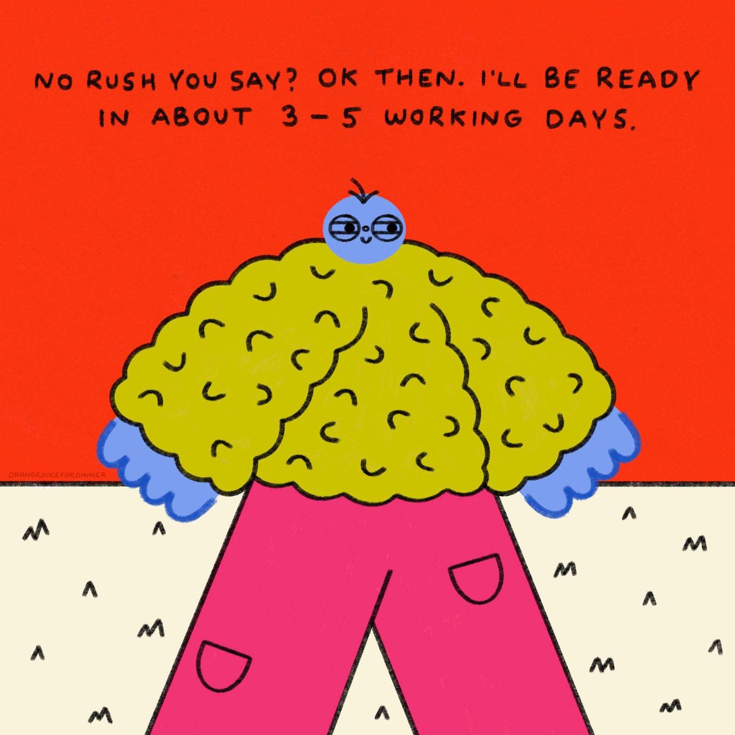 No Rush You Say? Ok Then I’ll Be Ready In About 3-5 Business Days Art Print