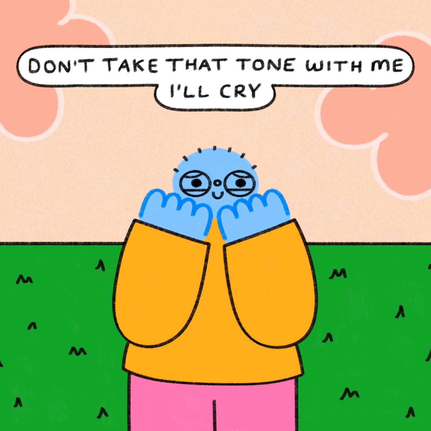 Don’t Take That Tone With Me I’ll Cry Art Print