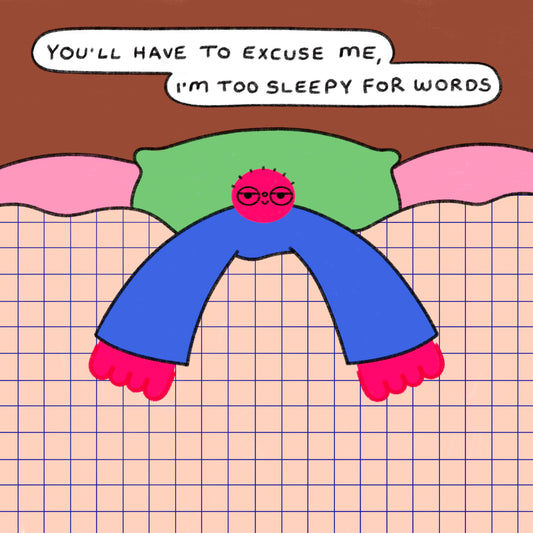 You’ll Have To Excuse Me, I’m Too Sleepy For Words Art Print