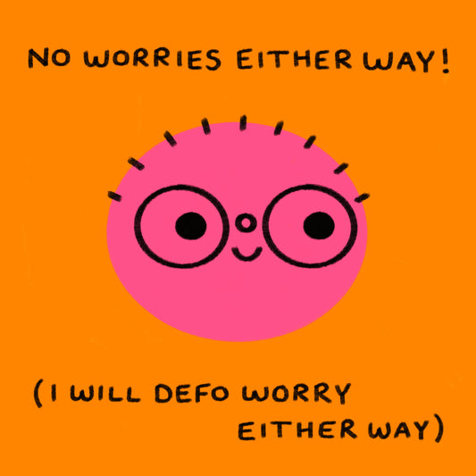 No Worries Either Way Art Print
