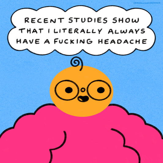 Recent Studies Show I Literally Always Have A Headache Art Print