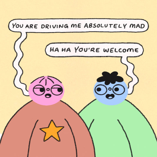 You Are Driving Me Absolutely Mad Art Print