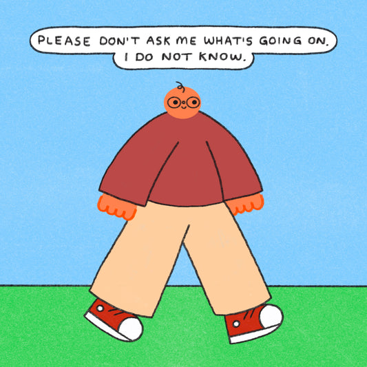 Please Don’t Ask Me What's Going On Art Print