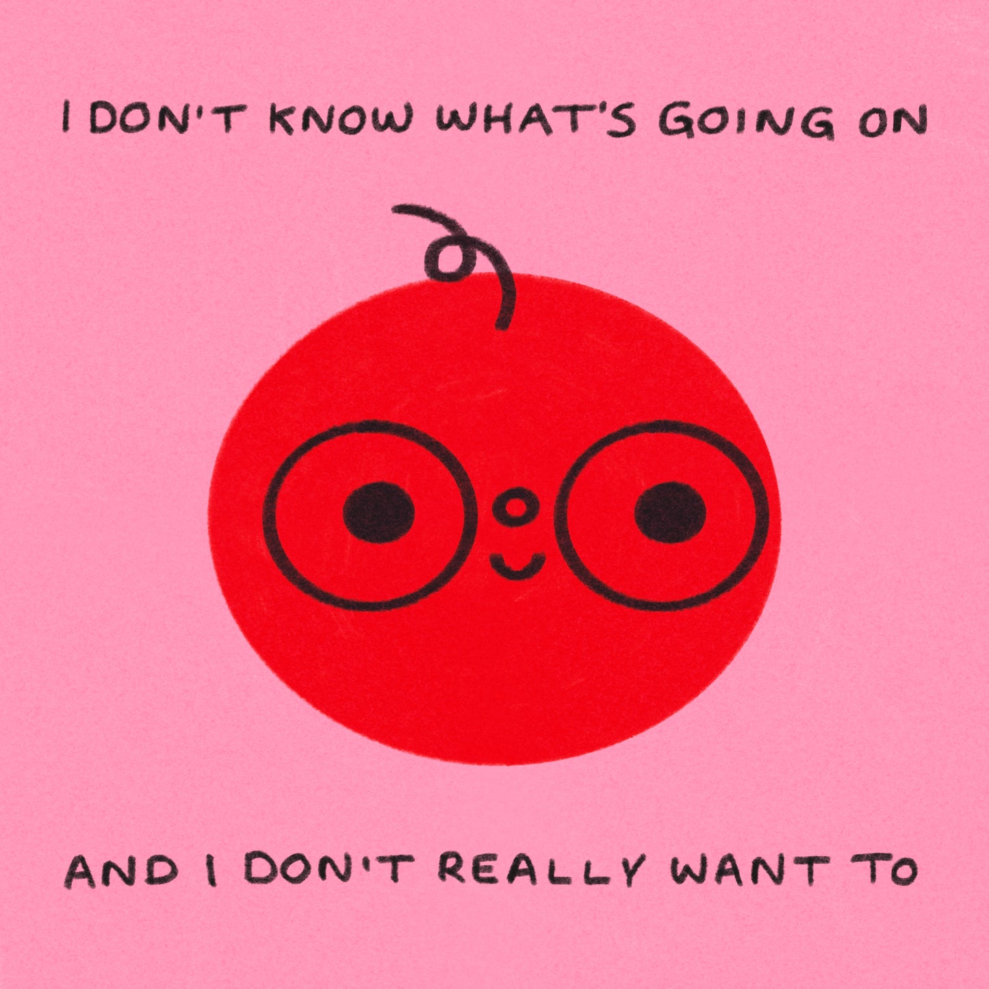 I Don’t Know What’s Going On And I Don’t Really Want To Art Print