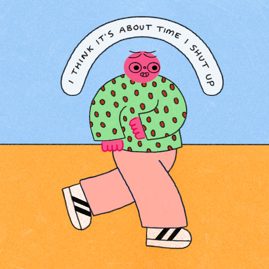 I Think It’s About Time I Shut Up Art Print