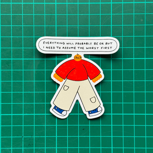 Everything Will Probably Be Ok But I Need To Assume The Worst First Sticker