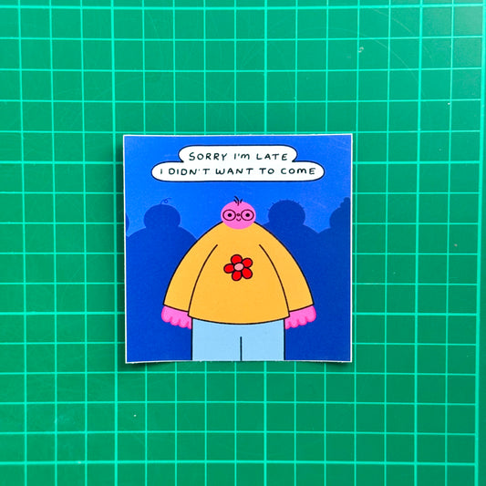 Sorry I’m Late I Didn’t Want To Come Sticker