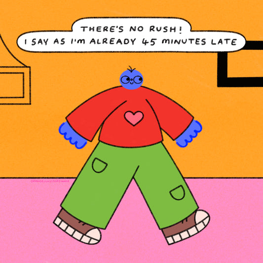 There’s No Rush I Say As I’m Already 45 Minutes Late Art Print