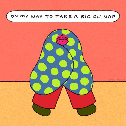 On My Way To Take A Big Ol’ Nap Art Print
