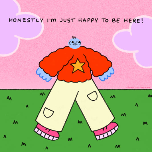 Honestly I’m Just Happy To Be Here Art Print