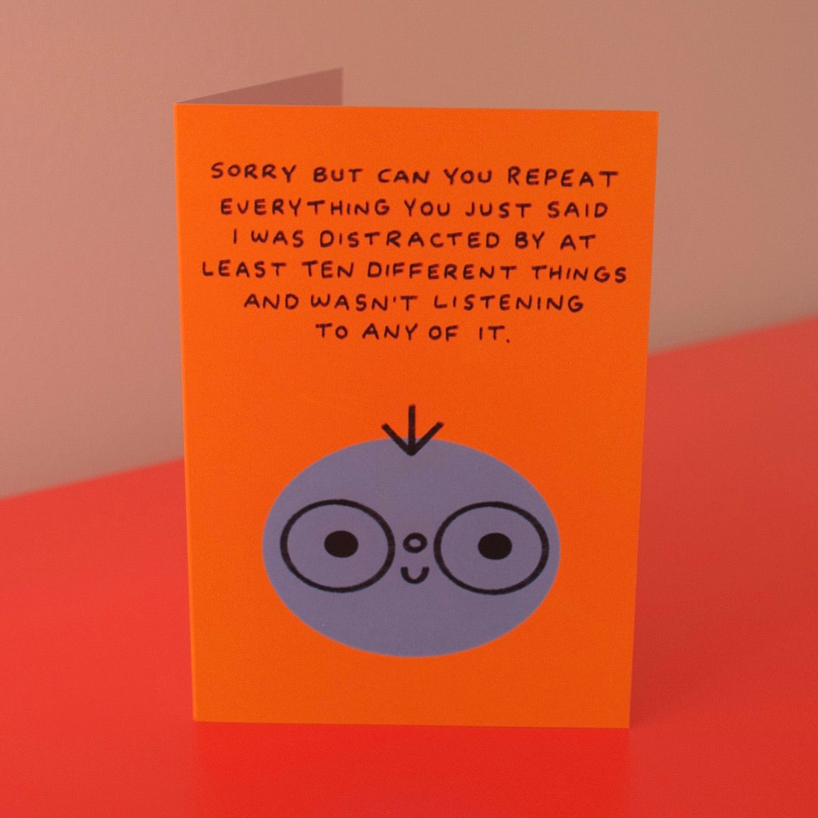Sorry But Can You Repeat Everything You Just Said Card