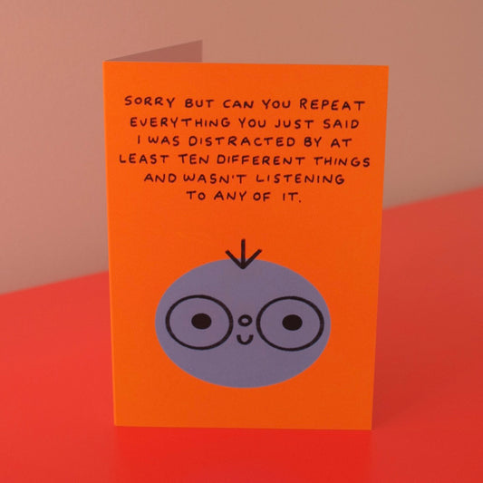 Sorry But Can You Repeat Everything You Just Said Card