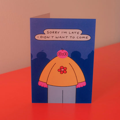 Sorry I'm Late I Didn't Want To Come Card