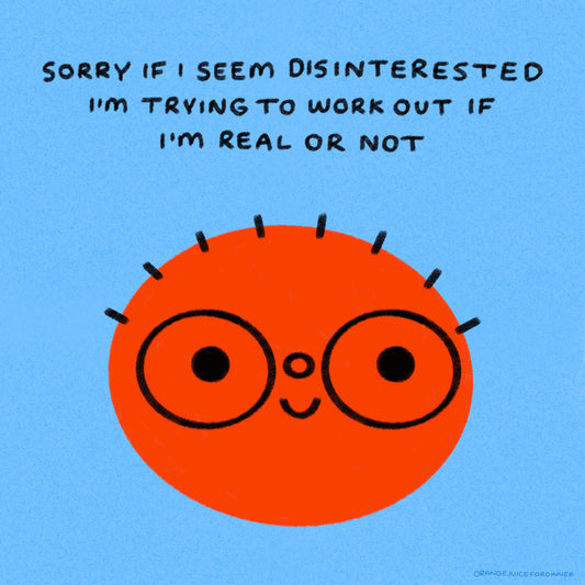 Sorry If I Seem Disinterested I’m Trying To Work Out If I’m Real Or Not Art Print