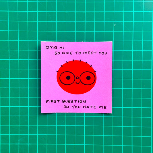Omg Hi So Nice To Meet You First Question Do You Hate Me Sticker