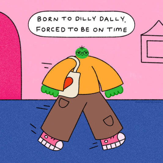 Born To Dilly Dally, Forced To Be On Time