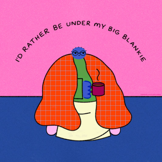 I’d Rather Be Under My Big Blankie Art Print