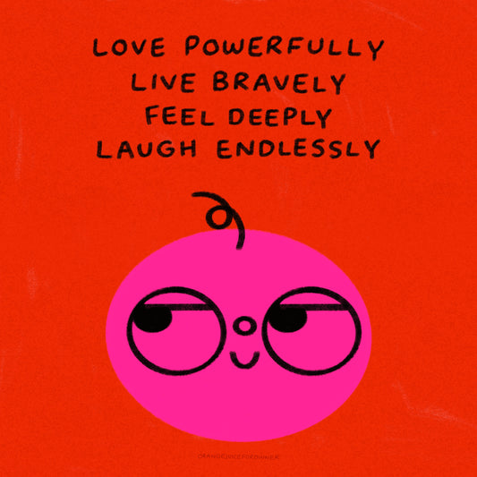 Love Powerfully, Live Bravely, Feel Deeply, Laugh Endlessly Art Print