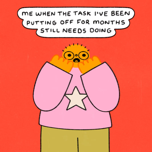Me When The Task I’ve Been Putting Off For Months Still Needs Doing Art Print
